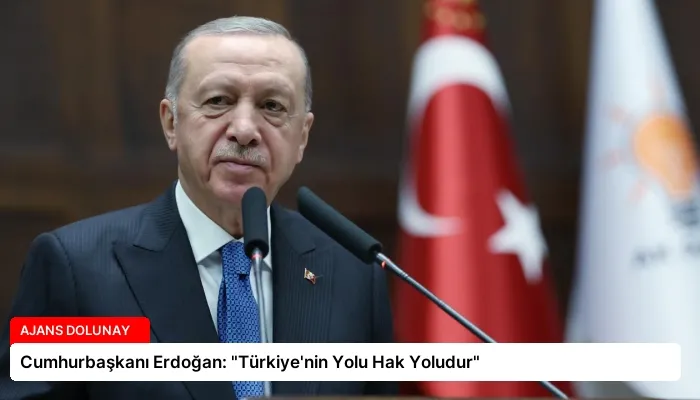 Cumhurbaşkanı Erdoğan: “Türkiye’nin Yolu Hak Yoludur”
