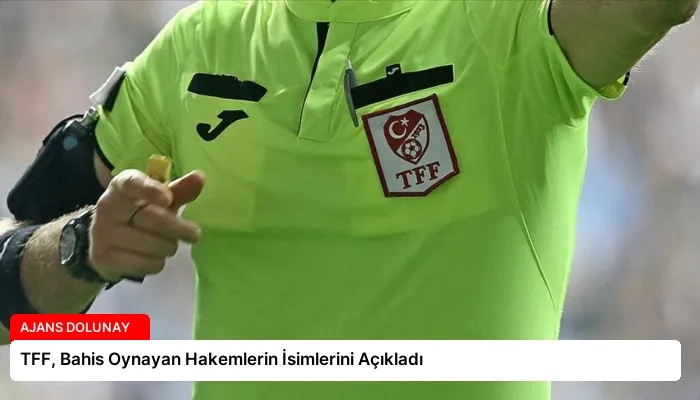 TFF, Bahis Oynayan Hakemlerin İsimlerini Açıkladı