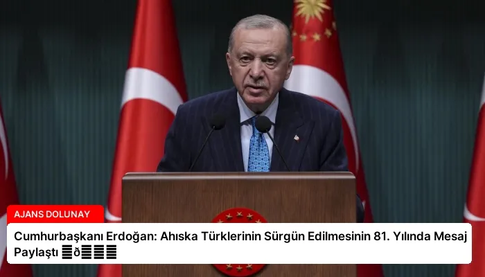 Cumhurbaşkanı Erdoğan: Ahıska Türklerinin Sürgün Edilmesinin 81. Yılında Mesaj Paylaştı ⏬👇