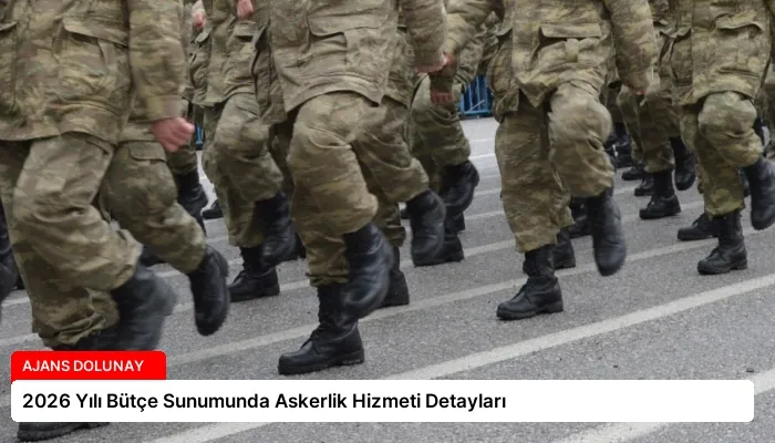 2026 Yılı Bütçe Sunumunda Askerlik Hizmeti Detayları