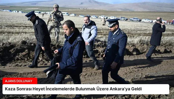 Kaza Sonrası Heyet İncelemelerde Bulunmak Üzere Ankara’ya Geldi