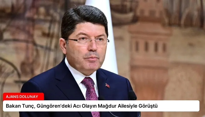 Bakan Tunç, Güngören’deki Acı Olayın Mağdur Ailesiyle Görüştü
