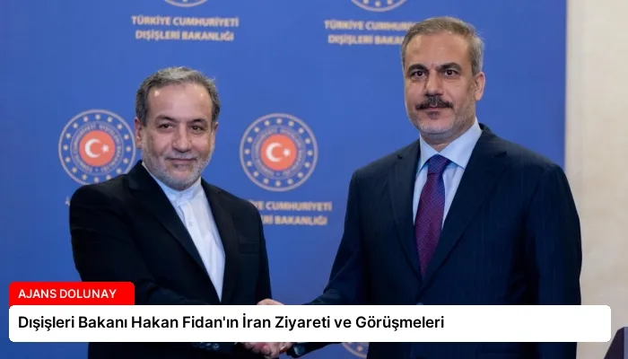 Dışişleri Bakanı Hakan Fidan’ın İran Ziyareti ve Görüşmeleri