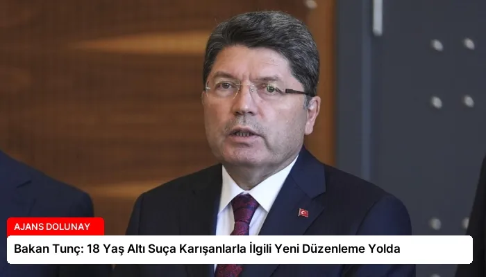 Bakan Tunç: 18 Yaş Altı Suça Karışanlarla İlgili Yeni Düzenleme Yolda