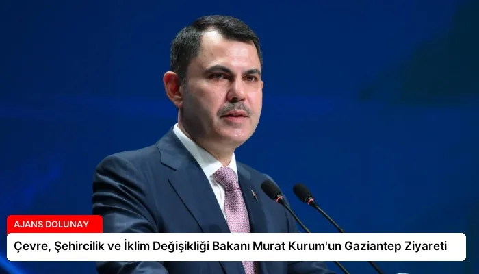 Çevre, Şehircilik ve İklim Değişikliği Bakanı Murat Kurum’un Gaziantep Ziyareti