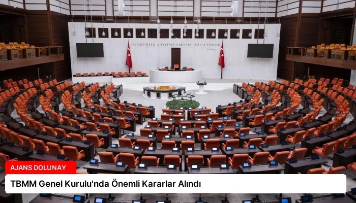 TBMM Genel Kurulu’nda Önemli Kararlar Alındı