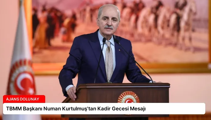 TBMM Başkanı Numan Kurtulmuş’tan Kadir Gecesi Mesajı