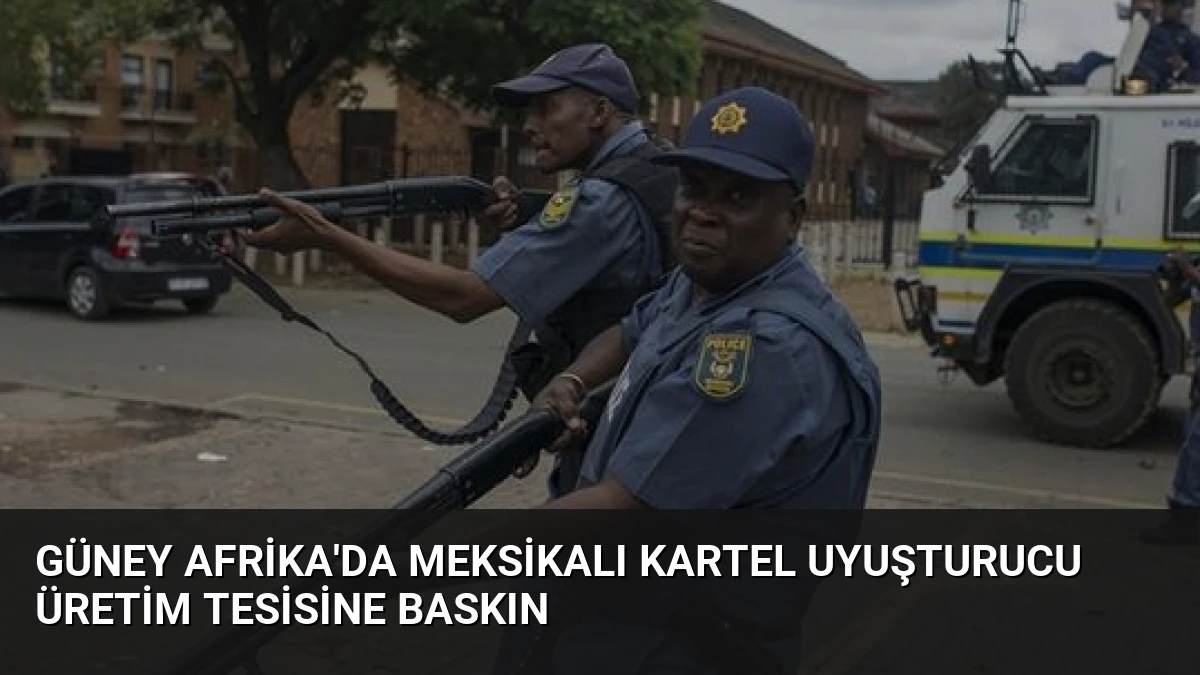 Güney Afrika’da Meksikalı Kartel Uyuşturucu Üretim Tesisine Baskın