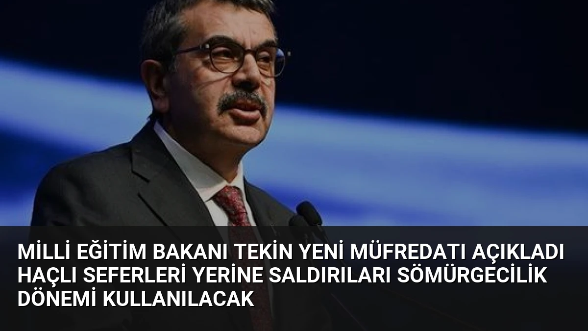 Milli Eğitim Bakanı Tekin Yeni Müfredatı Açıkladı Haçlı Seferleri Yerine Saldırıları Sömürgecilik Dönemi Kullanılacak