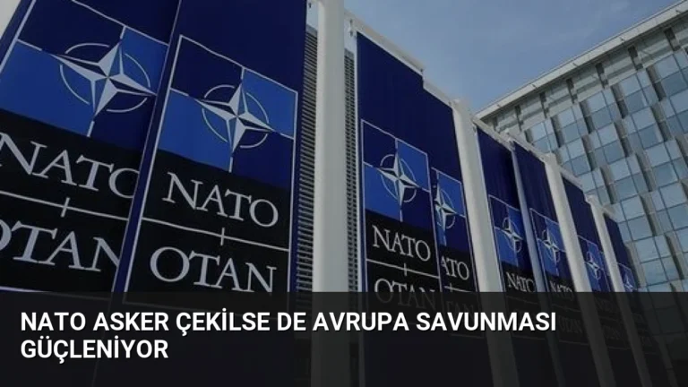 NATO Asker Çekilse de Avrupa Savunması Güçleniyor