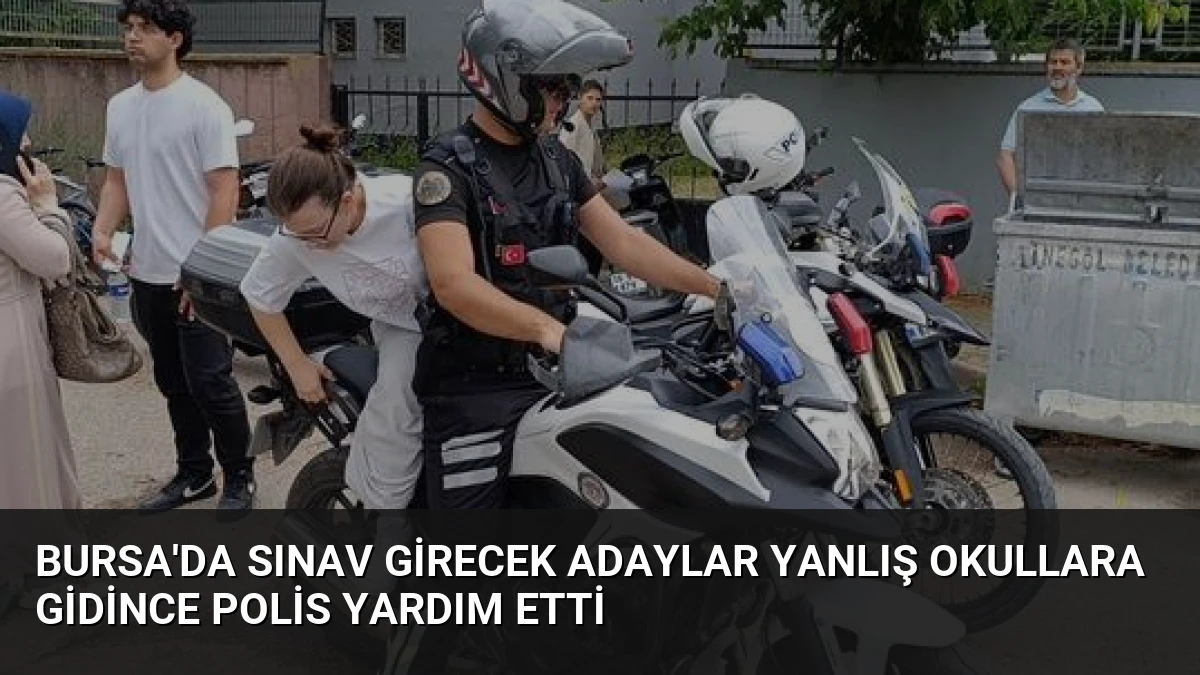 Bursa’da Sınav Girecek Adaylar Yanlış Okullara Gidince Polis Yardım Etti