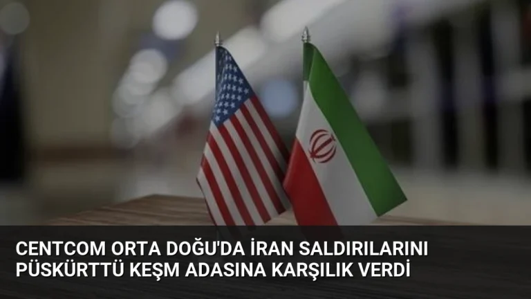 CENTCOM Orta Doğu’da İran Saldırılarını Püskürttü Keşm Adasına Karşılık Verdi