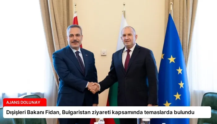 Dışişleri Bakanı Fidan, Bulgaristan ziyareti kapsamında temaslarda bulundu