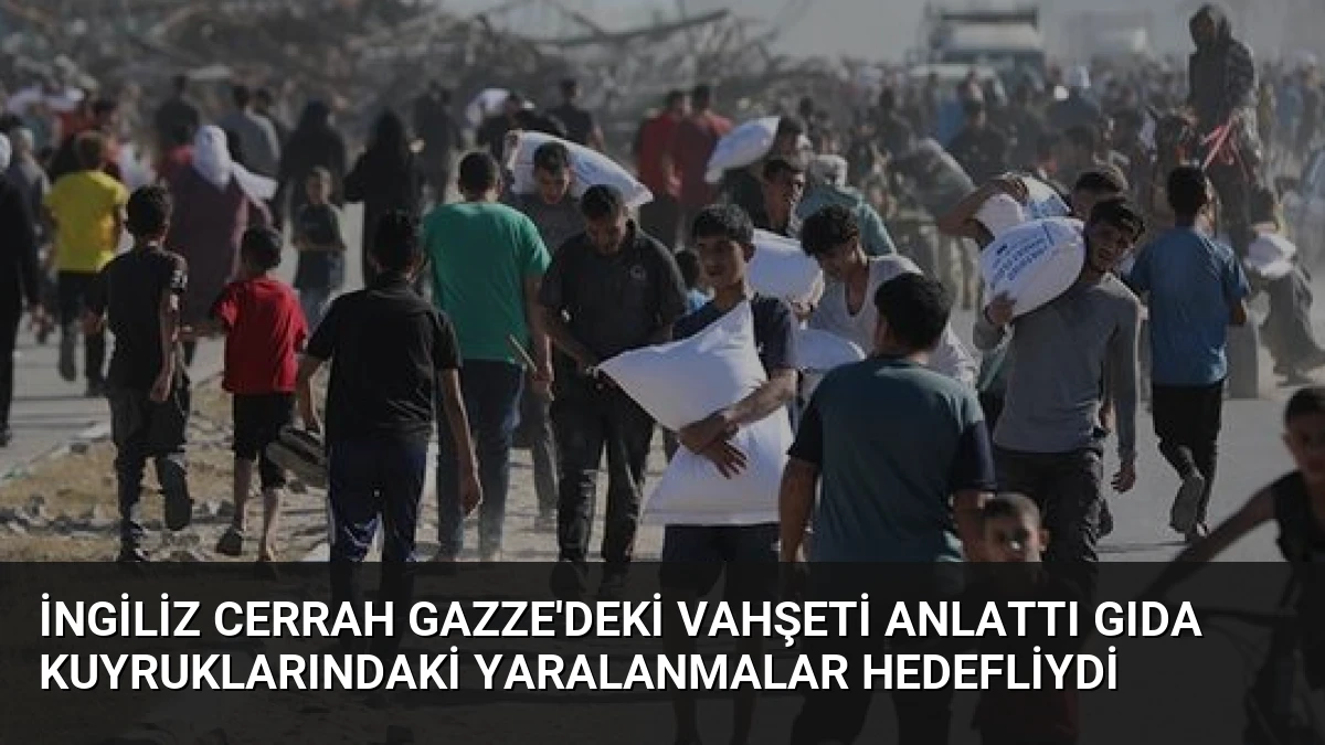 İngiliz Cerrah Gazze’deki Vahşeti Anlattı Gıda Kuyruklarındaki Yaralanmalar Hedefliydi