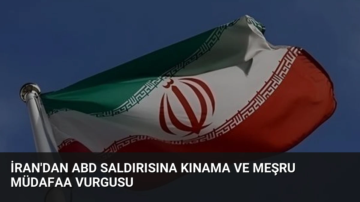 İran’dan ABD Saldırısına Kınama ve Meşru Müdafaa Vurgusu