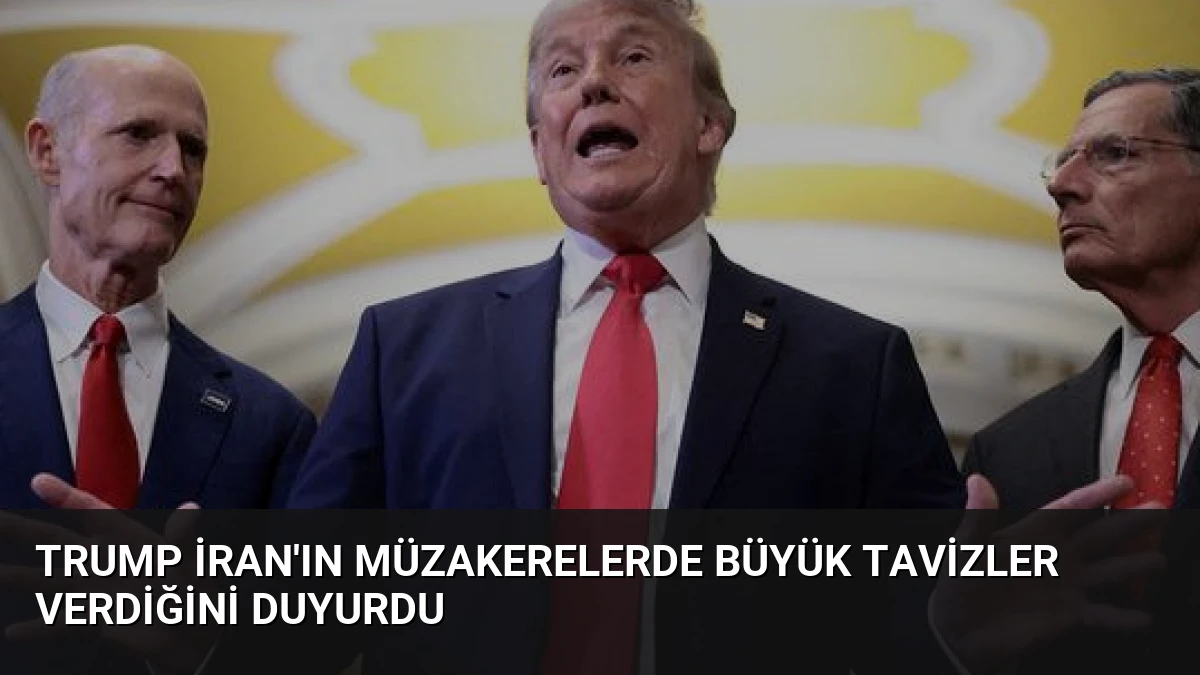 Trump İran’ın Müzakerelerde Büyük Tavizler Verdiğini Duyurdu