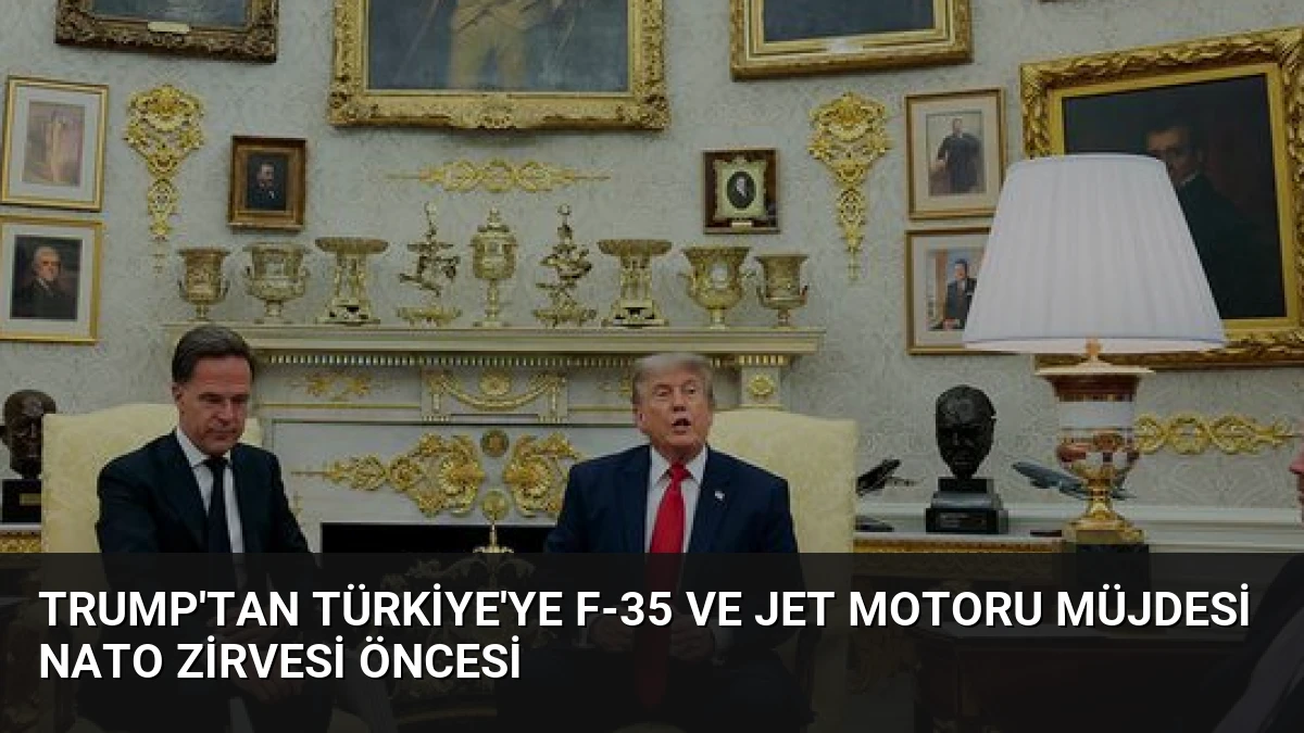Trump’tan Türkiye’ye F-35 ve jet motoru müjdesi NATO Zirvesi öncesi