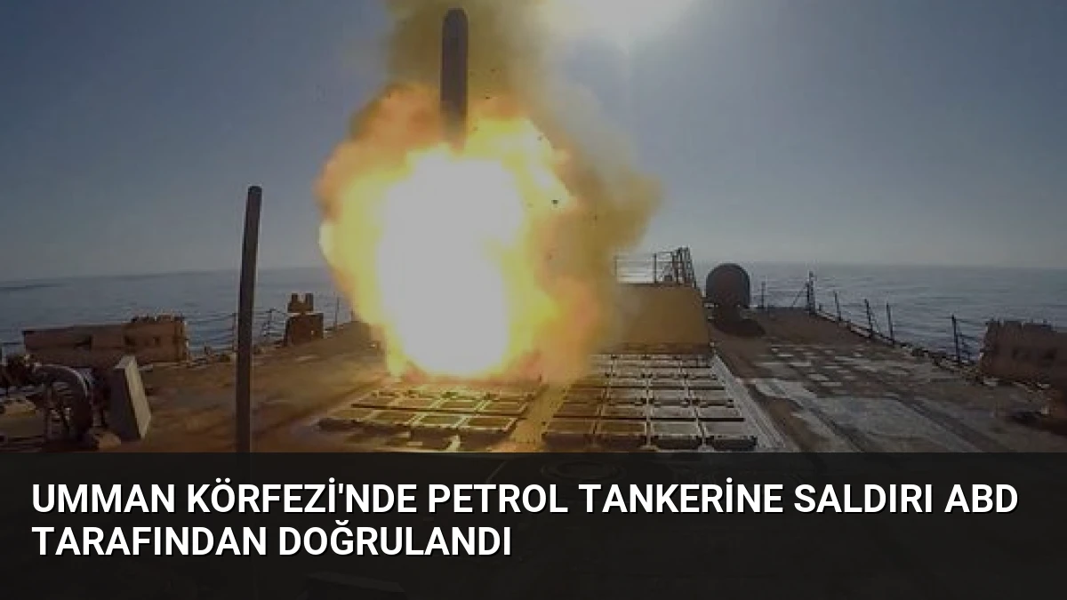 Umman Körfezi’nde Petrol Tankerine Saldırı ABD Tarafından Doğrulandı