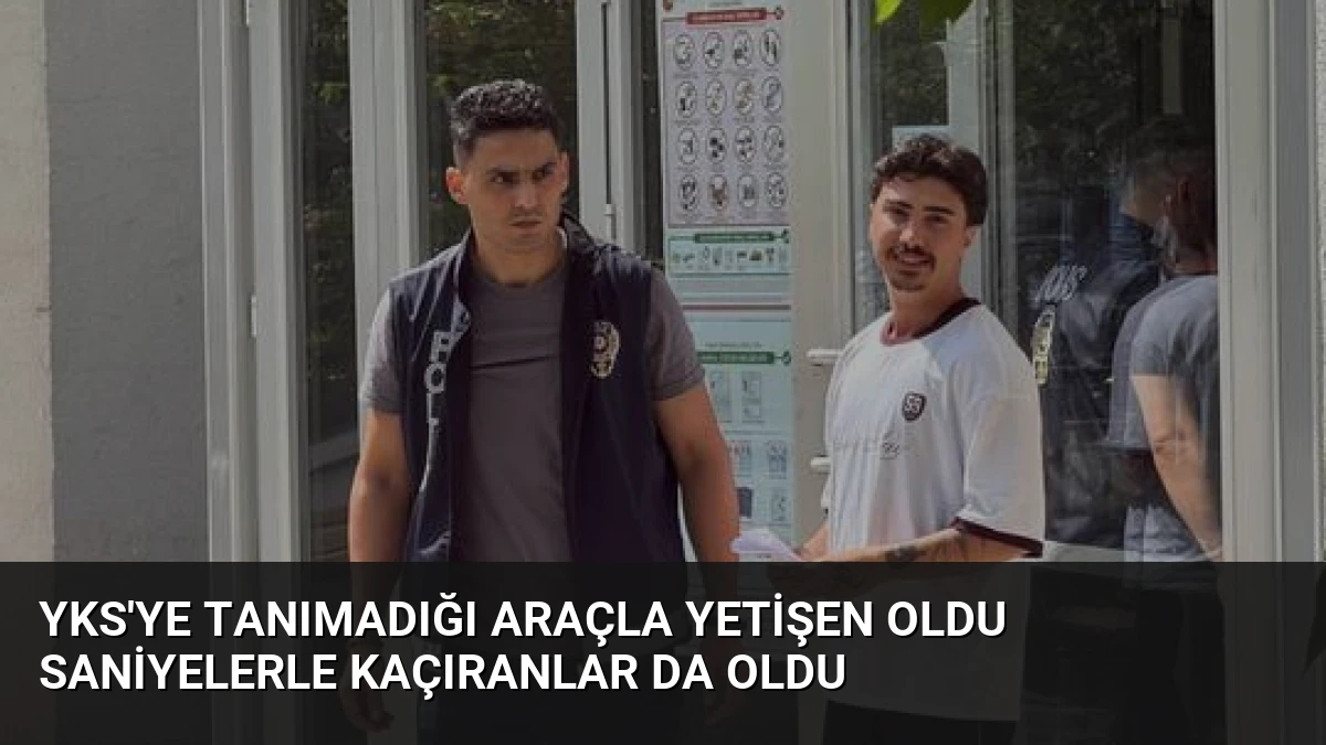 YKS’ye Tanımadığı Araçla Yetişen Oldu Saniyelerle Kaçıranlar Da Oldu