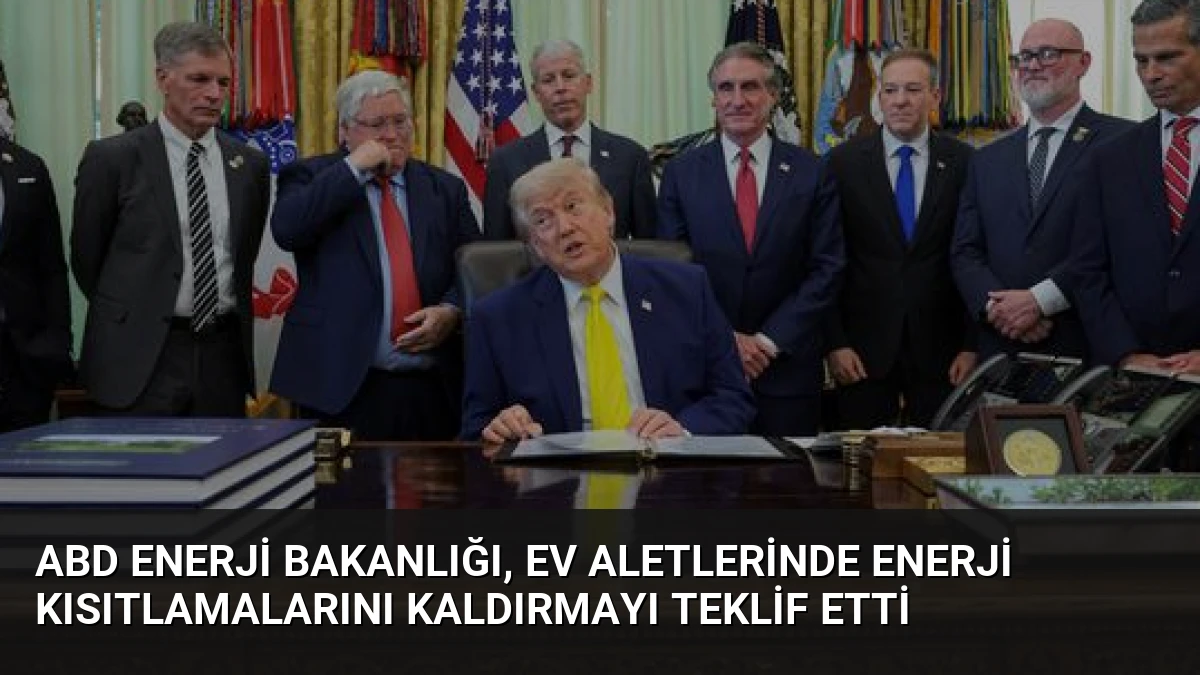 ABD Enerji Bakanlığı, Ev Aletlerinde Enerji Kısıtlamalarını Kaldırmayı Teklif Etti