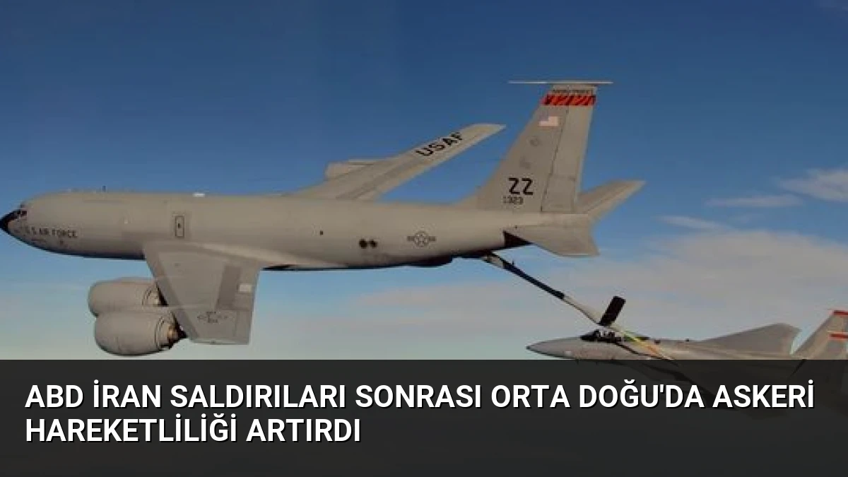 ABD İran Saldırıları Sonrası Orta Doğu’da Askeri Hareketliliği Artırdı