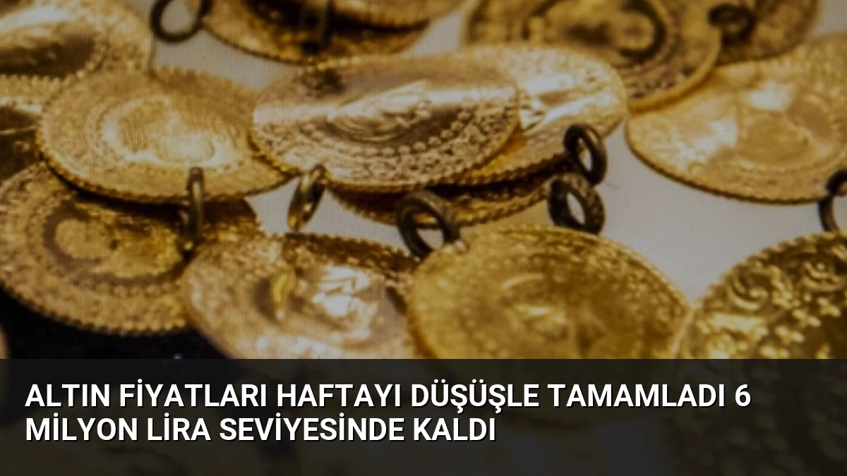 Altın Fiyatları Haftayı Düşüşle Tamamladı 6 Milyon Lira Seviyesinde Kaldı