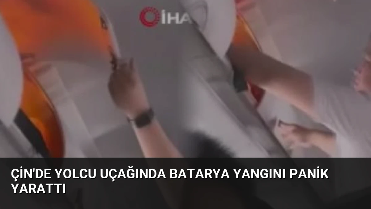 Çin’de Yolcu Uçağında Batarya Yangını Panik Yarattı