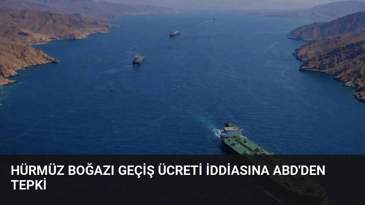 Hürmüz Boğazı Geçiş Ücreti İddiasına ABD’den Tepki