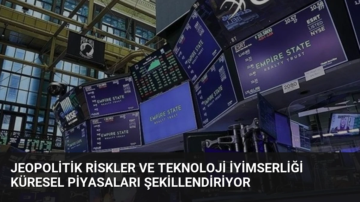 Jeopolitik Riskler ve Teknoloji İyimserliği Küresel Piyasaları Şekillendiriyor