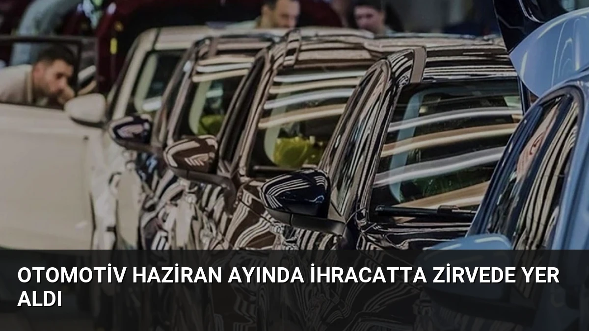 Otomotiv Haziran Ayında İhracatta Zirvede Yer Aldı