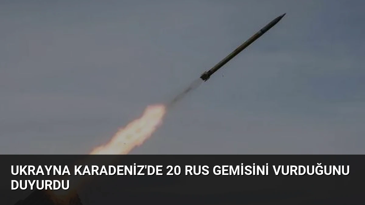 Ukrayna Karadeniz’de 20 Rus Gemisini Vurduğunu Duyurdu