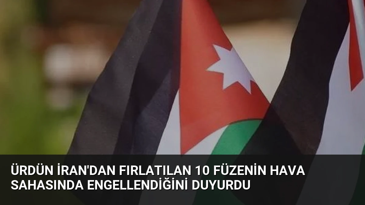 Ürdün İran’dan Fırlatılan 10 Füzenin Hava Sahasında Engellendiğini Duyurdu