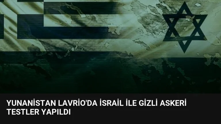 Yunanistan Lavrio’da İsrail ile gizli askeri testler yapıldı