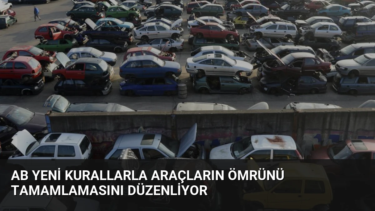 AB Yeni Kurallarla Araçların Ömrünü Tamamlamasını Düzenliyor