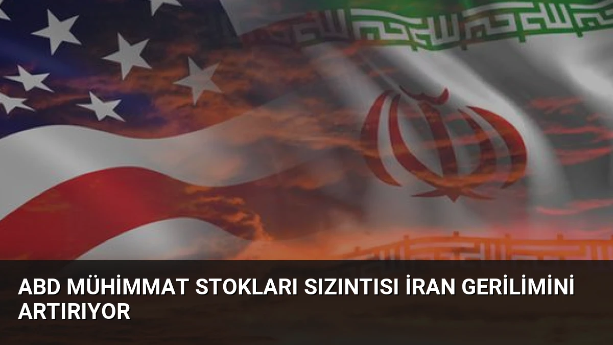 ABD Mühimmat Stokları Sızıntısı İran Gerilimini Artırıyor