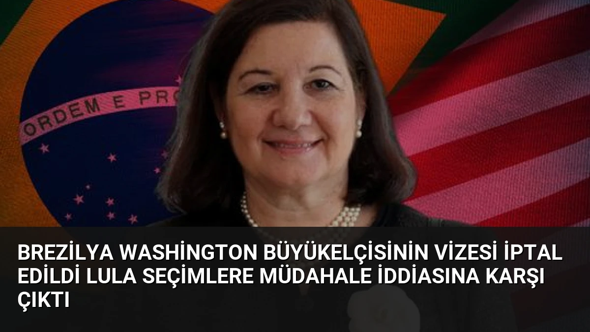 Brezilya Washington Büyükelçisinin Vizesi İptal Edildi Lula Seçimlere Müdahale İddiasına Karşı Çıktı
