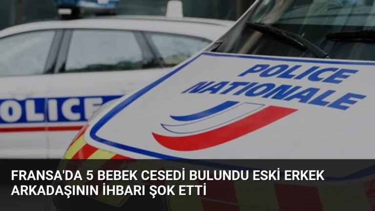 Fransa’da 5 Bebek Cesedi Bulundu Eski Erkek Arkadaşının İhbarı Şok Etti