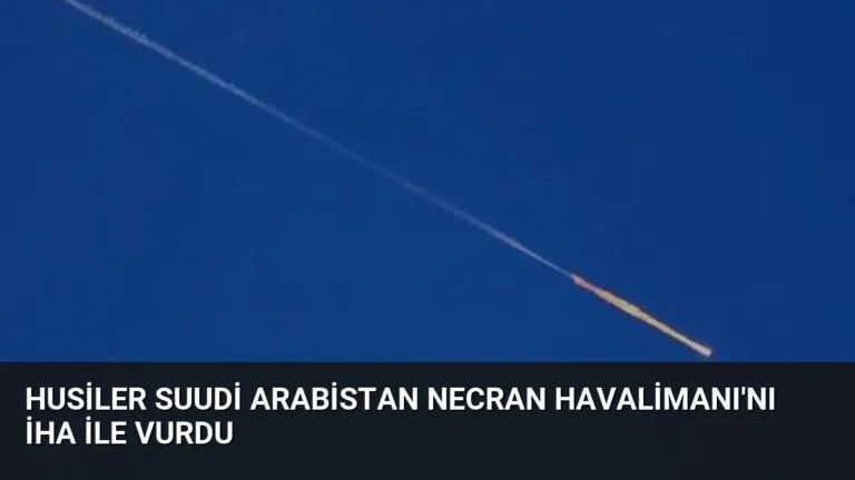 Husiler Suudi Arabistan Necran Havalimanı’nı İHA ile Vurdu