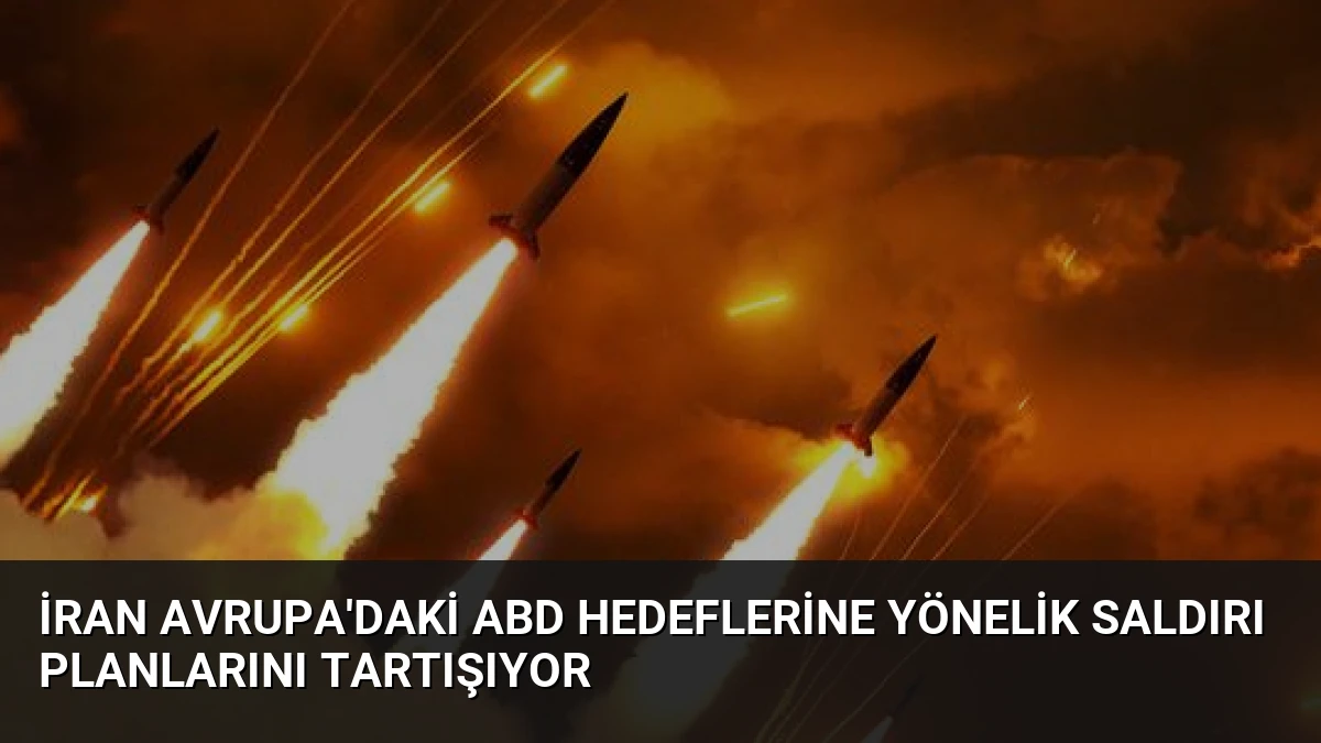 İran Avrupa’daki ABD Hedeflerine Yönelik Saldırı Planlarını Tartışıyor