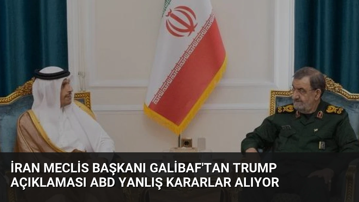 İran Meclis Başkanı Galibaf’tan Trump Açıklaması ABD Yanlış Kararlar Alıyor