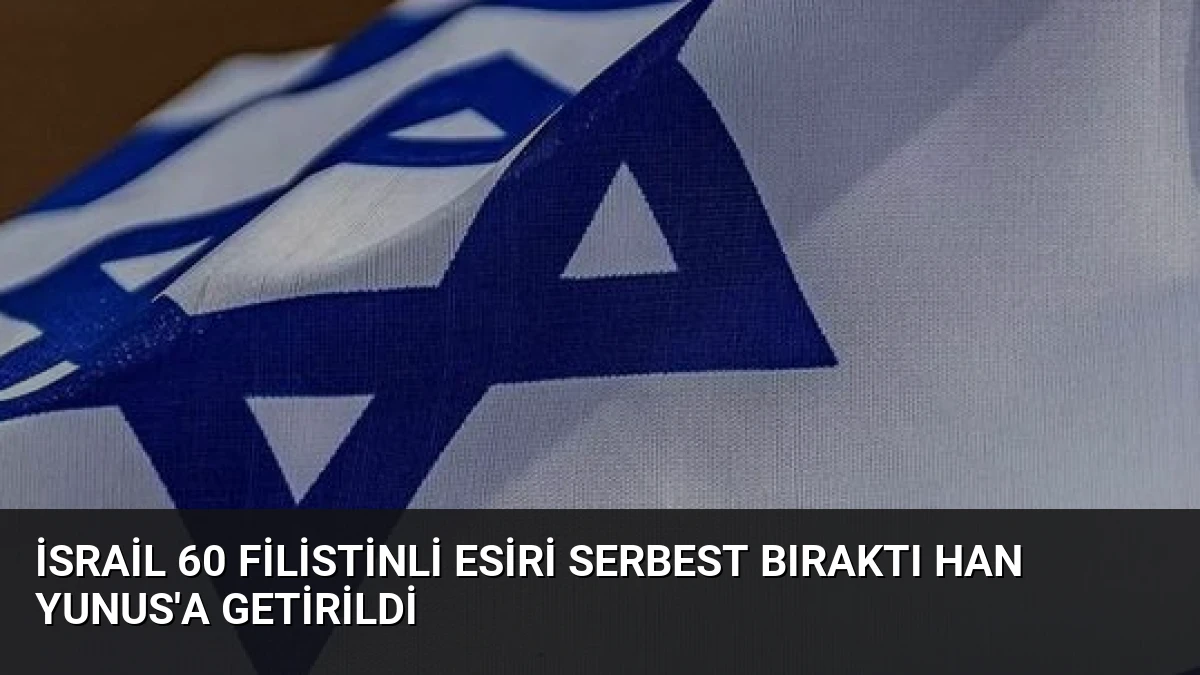 İsrail 60 Filistinli Esiri Serbest Bıraktı Han Yunus’a Getirildi