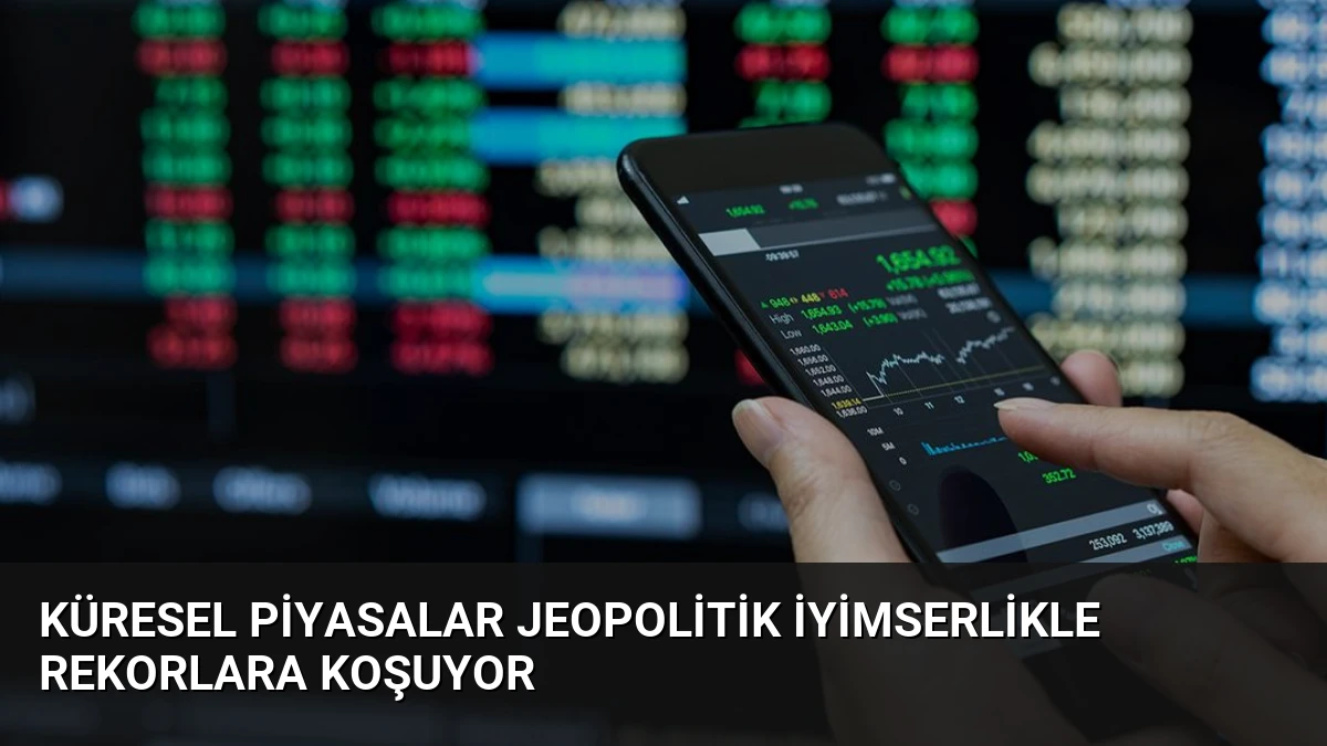 Küresel Piyasalar Jeopolitik İyimserlikle Rekorlara Koşuyor
