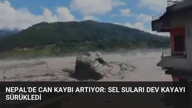 Nepal’de Can Kaybı Artıyor: Sel Suları Dev Kayayı Sürükledi