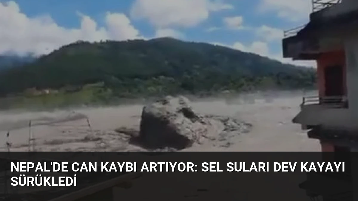 Nepal’de Can Kaybı Artıyor: Sel Suları Dev Kayayı Sürükledi