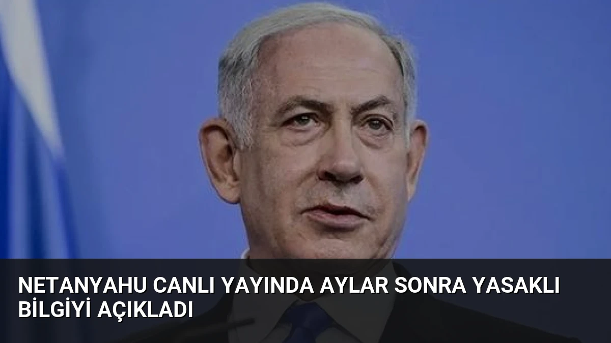 Netanyahu Canlı Yayında Aylar Sonra Yasaklı Bilgiyi Açıkladı