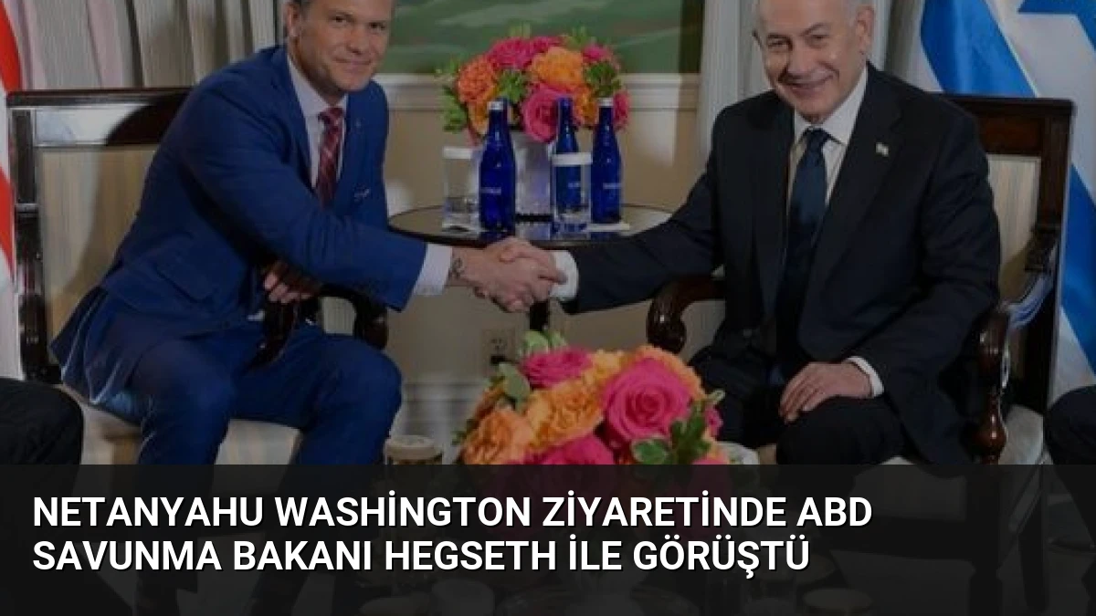 Netanyahu Washington Ziyaretinde ABD Savunma Bakanı Hegseth ile Görüştü