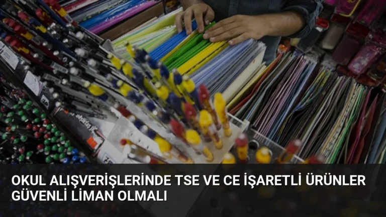 Okul Alışverişlerinde TSE ve CE İşaretli Ürünler Güvenli Liman Olmalı