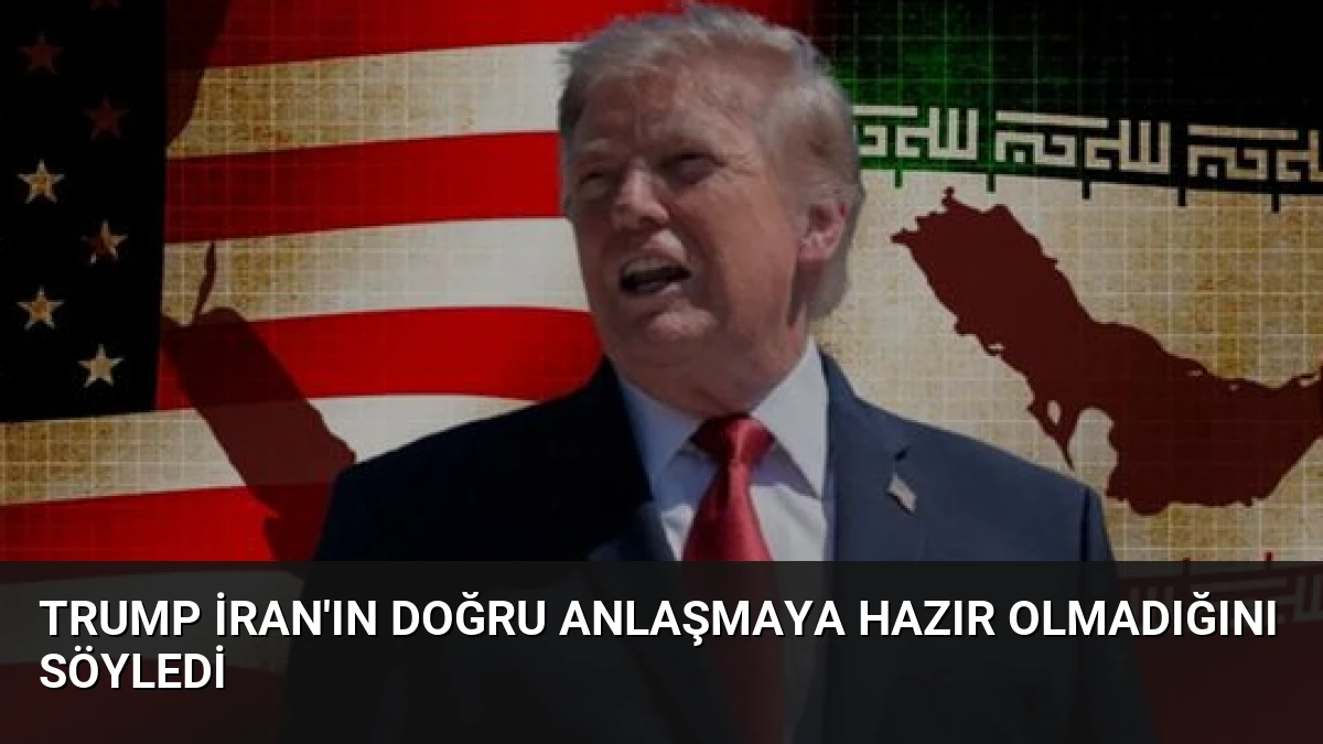 Trump İran’ın Doğru Anlaşmaya Hazır Olmadığını Söyledi