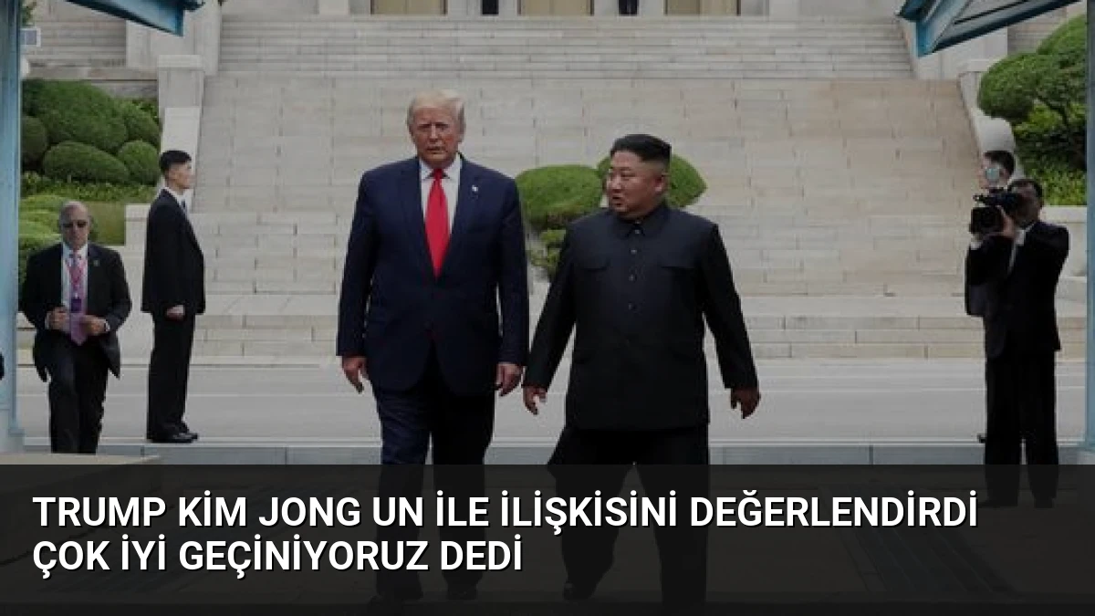 Trump Kim Jong Un ile İlişkisini Değerlendirdi Çok İyi Geçiniyoruz Dedi