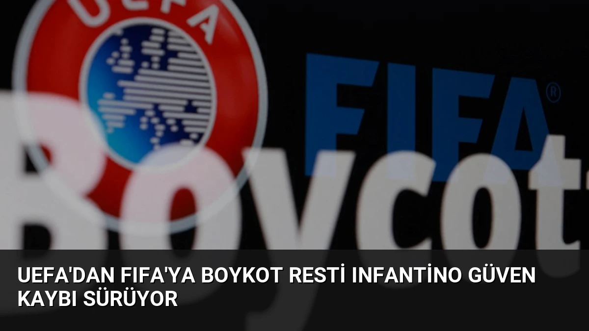 UEFA’dan FIFA’ya Boykot Resti Infantino Güven Kaybı Sürüyor